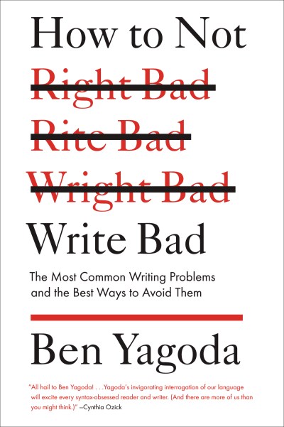 Ben Yagoda/How to Not Write Bad@ The Most Common Writing Problems and the Best Way